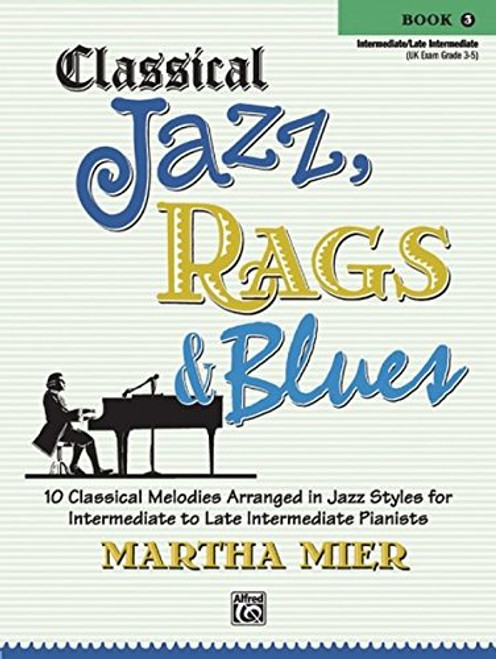 Classical Jazz Rags & Blues, Bk 3: 10 Classical Melodies Arranged in Jazz Styles for Intermediate to Late Intermediate Pianists