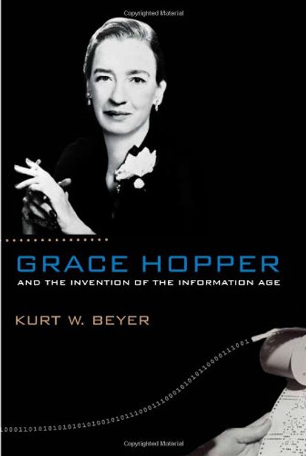 Grace Hopper and the Invention of the Information Age (Lemelson Center Studies in Invention and Innovation series)