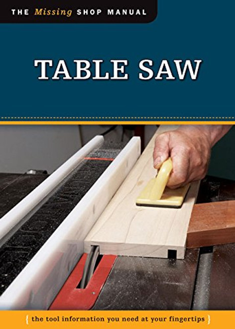 Table Saw: The Tool Information You Need at Your Fingertips (Missing Shop Manual)