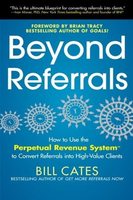 Beyond Referrals: How to Use the Perpetual Revenue System to Convert Referrals into High-Value Clients