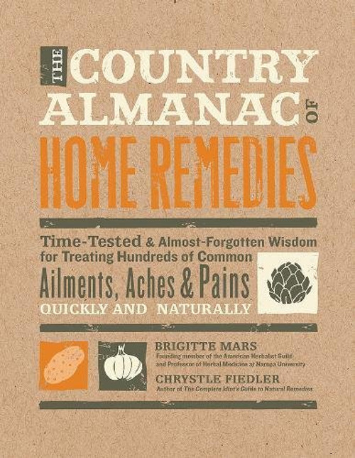 The Country Almanac of Home Remedies: Time-Tested & Almost Forgotten Wisdom for Treating Hundreds of Common Ailments, Aches & Pains Quickly and Naturally