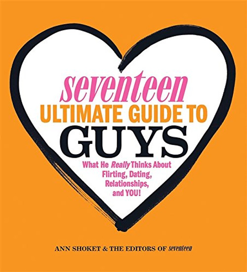 Seventeen Ultimate Guide to Guys: What He Thinks about Flirting, Dating, Relationships, and You!