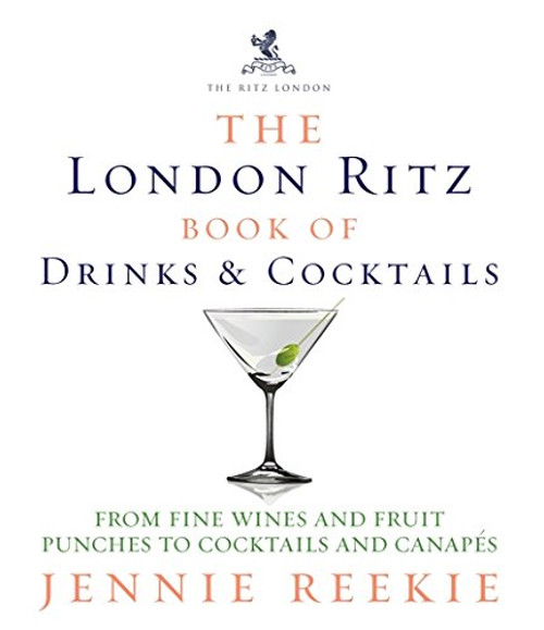 The Ritz London Book of Drinks & Cocktails: From Fine Wines and Fruit Punches to Cocktails and Canapes