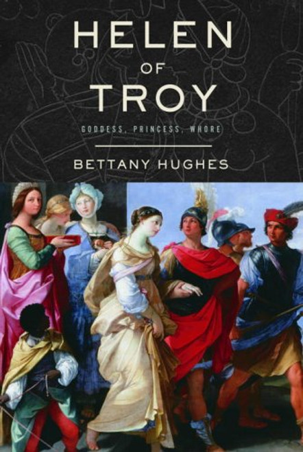 Helen of Troy: Goddess, Princess, Whore