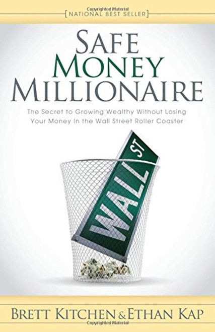 Safe Money Millionaire: The Secret to Growing Wealthy Without Losing Your Money In the Wall Street Roller Coaster