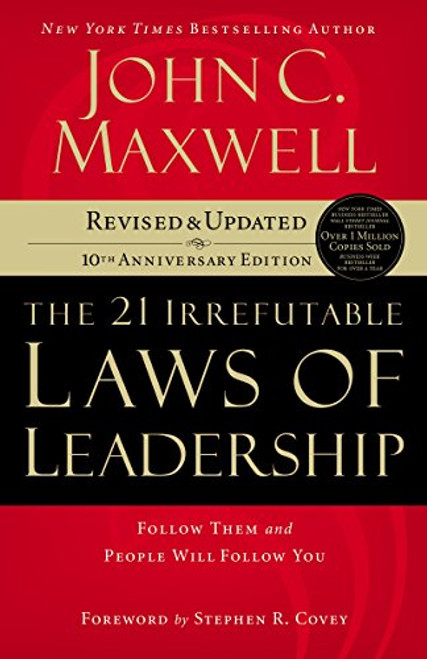 The 21 Irrefutable Laws of Leadership: Follow Them and People Will Follow You