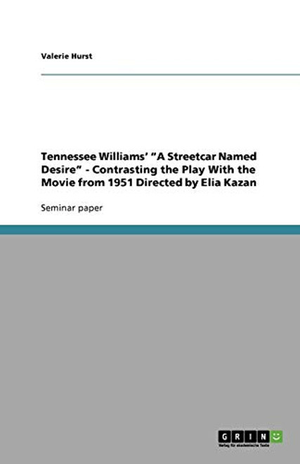 Tennessee Williams' A Streetcar Named Desire - Contrasting the Play With the Movie from 1951 Directed by Elia Kazan