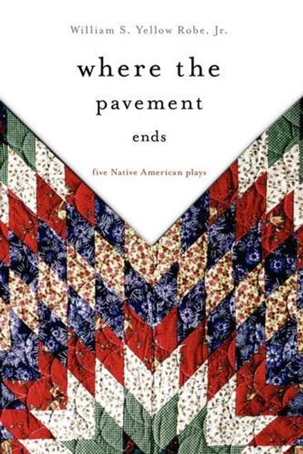 Where the Pavement Ends: Five Native American Plays (American Indian Literature and Critical Studies Series)