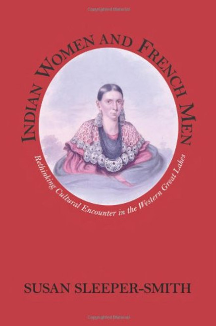Indian Women and French Men: Rethinking Cultural Encounter in the Western Great Lakes (Native Americans of the Northeast)