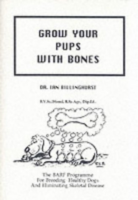 Grow Your Pups with Bones: The BARF Program For breeding Healthy Dogs And Eliminating Skeletal Disease