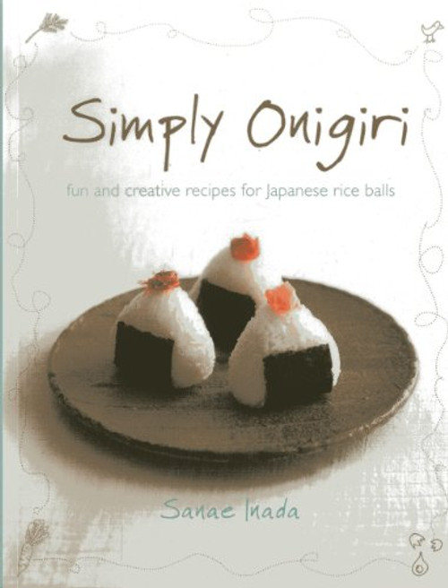 Simply Onigiri: Fun and Creative Recipes for Japanese Rice Balls