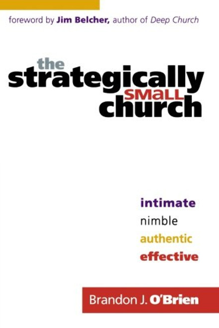 The Strategically Small Church: Intimate, Nimble, Authentic, and Effective
