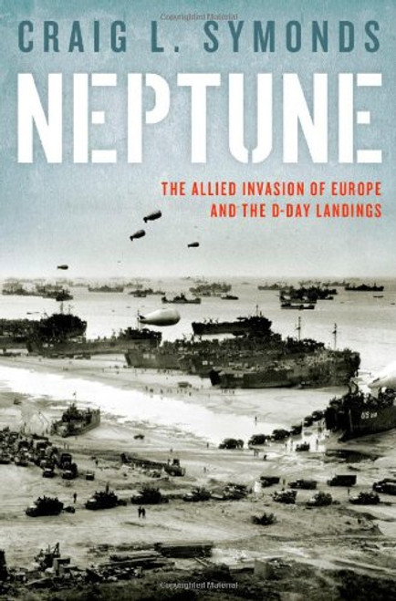 Neptune: Allied Invasion of Europe and the The D-Day Landings