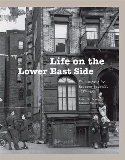 Life On the Lower East Side: Photographs By Rebecca Lepkoff, 1937-1950