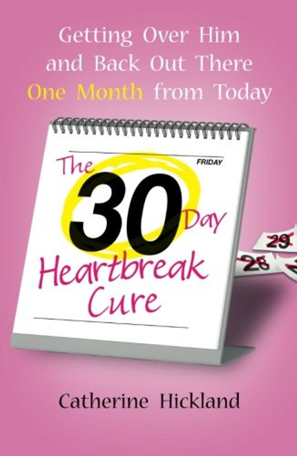 The 30-Day Heartbreak Cure: Getting Over Him and Back Out There One Month from Today