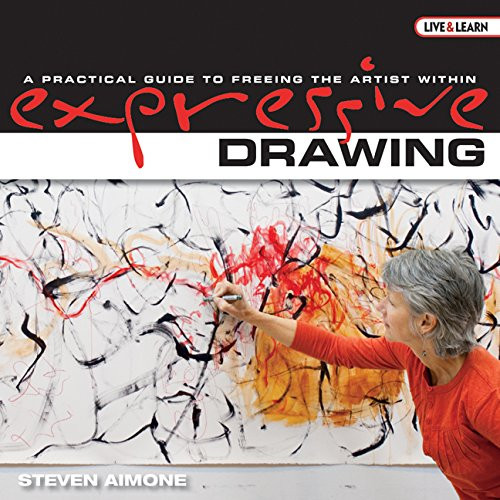 Expressive Drawing: A Practical Guide to Freeing the Artist Within (Live and Learn Series AARP)