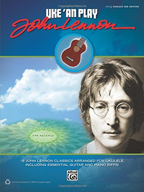 Uke 'An Play John Lennon: 18 John Lennon Classics Arranged for Ukulele, Including Essential Guitar and Piano Riffs! (Easy Ukulele TAB)