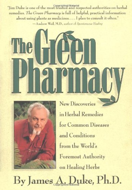 The Green Pharmacy: New Discoveries in Herbal Remedies for Common Diseases and Conditions from the World's Foremost Authority on Healing Herbs