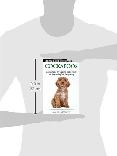 Cockapoos - The Owners Guide from Puppy to Old Age - Choosing, Caring for, Grooming, Health, Training and Understanding Your Cockapoo Dog