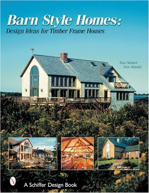 Barn Style Homes: Design Ideas for Timber Frame Houses (Schiffer Design Book)