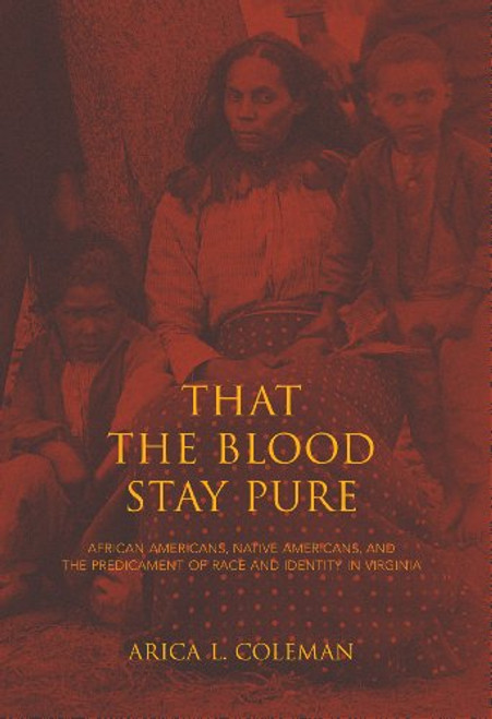 That the Blood Stay Pure: African Americans, Native Americans, and the Predicament of Race and Identity in Virginia (Blacks in the Diaspora)