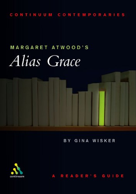 Margaret Atwood's Alias Grace: A Reader's Guide (Continuum Contemporaries)