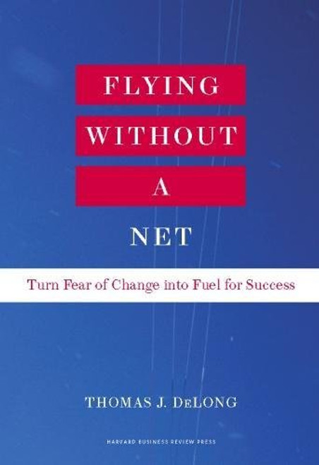 Flying Without a Net: Turn Fear of Change into Fuel for Success