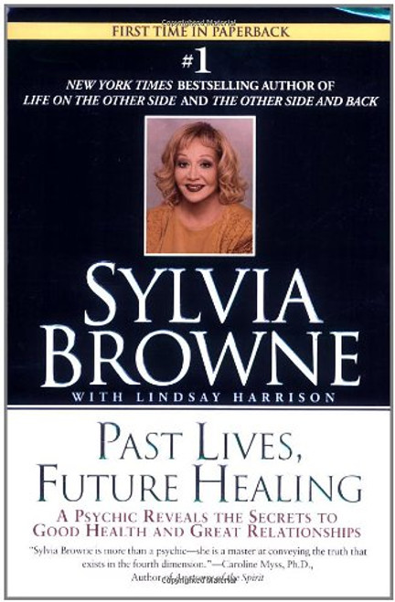 Past Lives, Future Healing: A Psychic Reveals the Secrets to Good Health and Great Relationships