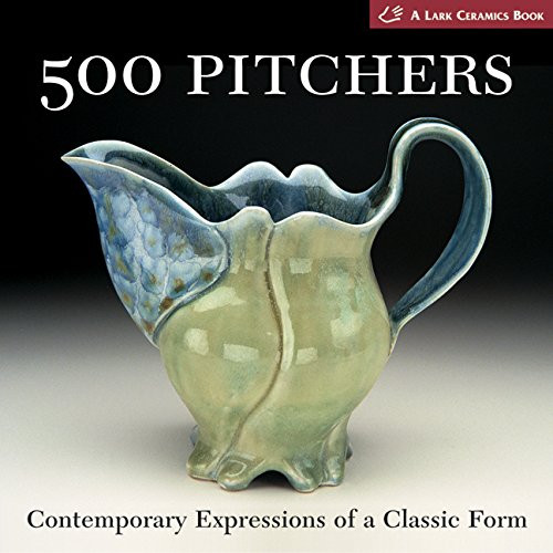 500 Pitchers: Contemporary Expressions of a Classic Form (500 Series)