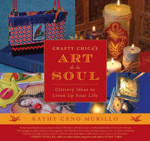Crafty Chica's Art de la Soul: Glittery Ideas to Liven Up Your Life