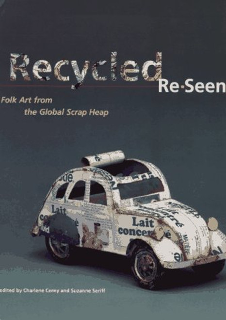 Recycled Re-Seen: Folk Art from the Global Scrap Heap