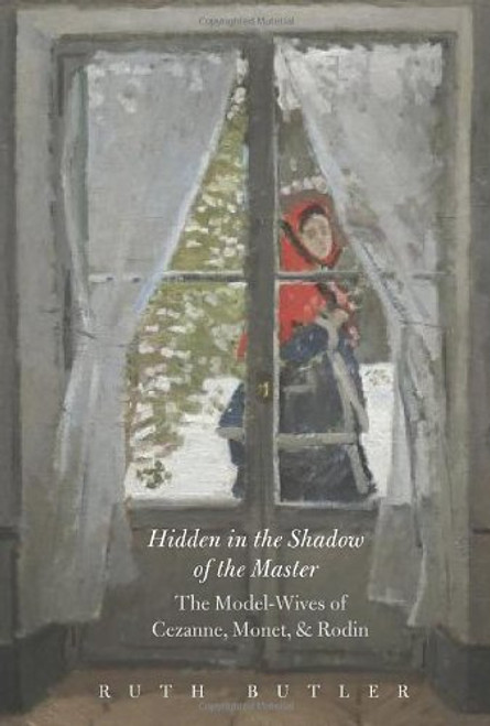 Hidden in the Shadow of the Master: The Model-Wives of Czanne, Monet, and Rodin