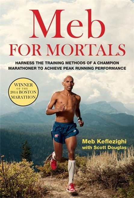 Meb For Mortals: How to Run, Think, and Eat like a Champion Marathoner