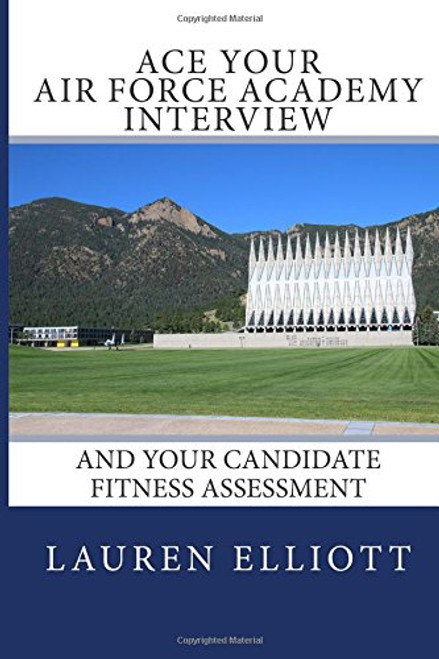 Ace Your Air Force Academy Interview: And Your Candidate Fitness Assessment