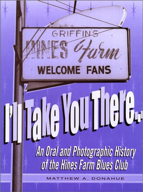 I'll Take You There: An Oral and Photographic History of the Hines Farm Blues Club