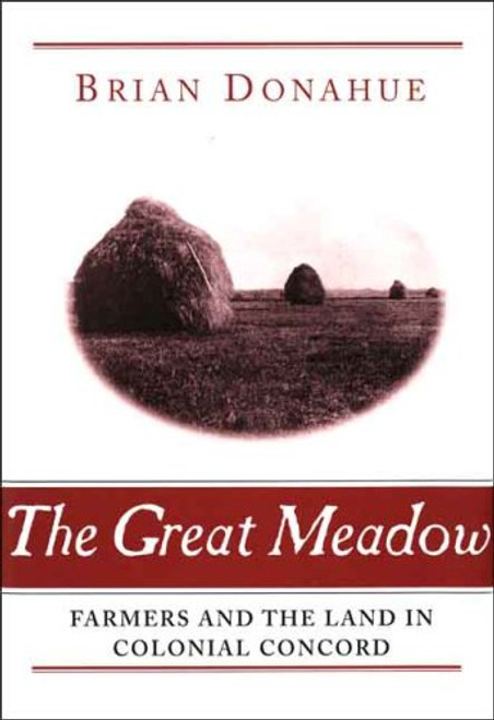 The Great Meadow: Farmers and the Land in Colonial Concord (Yale Agrarian Studies Series)