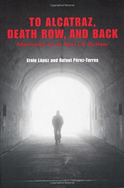 To Alcatraz, Death Row, and Back: Memories of an East LA Outlaw