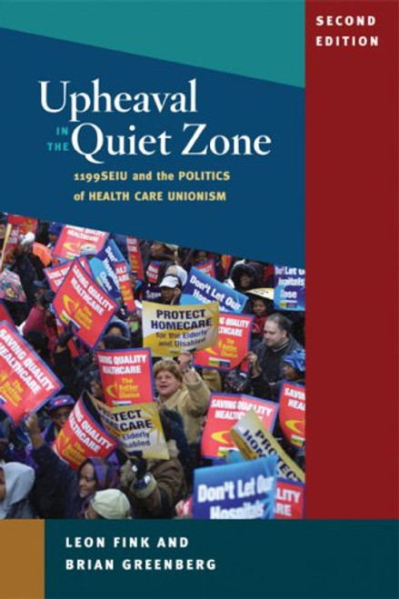 Upheaval in the Quiet Zone: 1199/SEIU and the Politics of Healthcare Unionism (Working Class in American History)