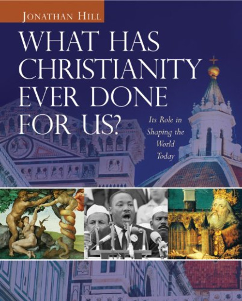 What Has Christianity Ever Done for Us?: Its Role in Shaping the World Today