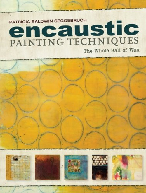 Encaustic Painting Techniques: The Whole Ball of Wax