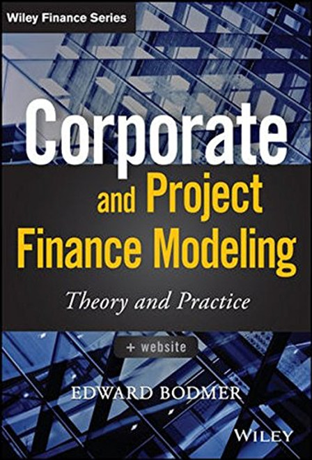 Corporate and Project Finance Modeling: Theory and Practice (Wiley Finance)