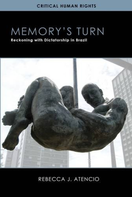 Memorys Turn: Reckoning with Dictatorship in Brazil (Critical Human Rights)