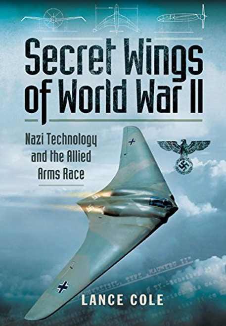 Secret Wings of WWII: Nazi Technology and the Allied Arms Race
