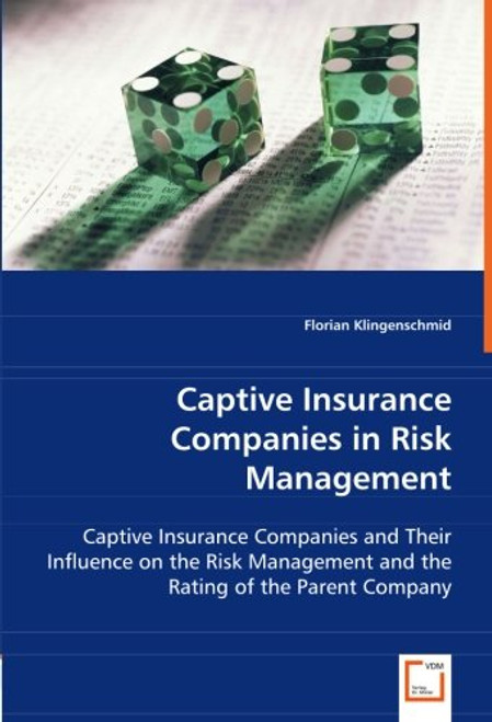 Captive Insurance Companies in Risk Management: Captive Insurance Companies and Their Influence on the Risk Management and the Rating of the Parent Company