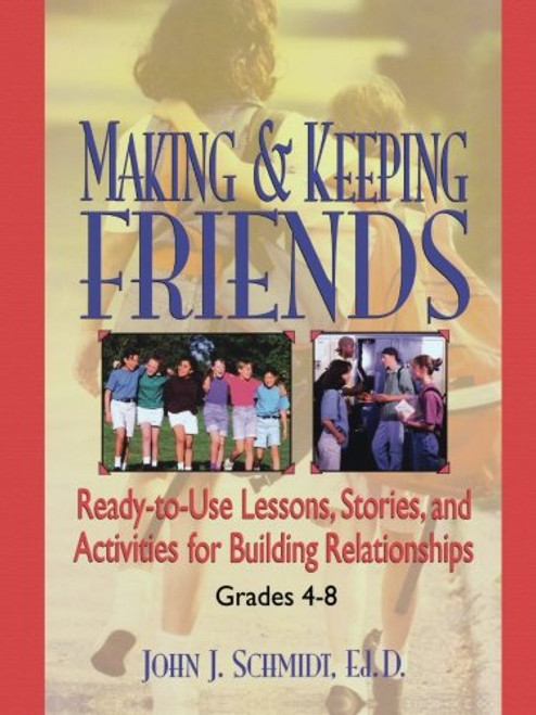 Making & Keeping Friends: Ready-to-Use Lessons, Stories, and Activities for Building Relationships, Grades 4-8