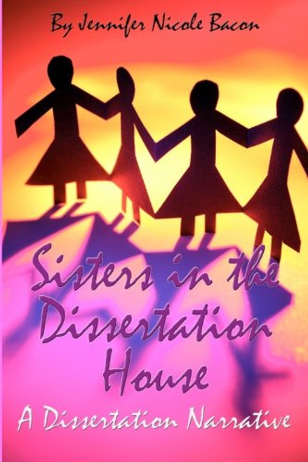Sisters in the Dissertation House: A Dissertation Narrative