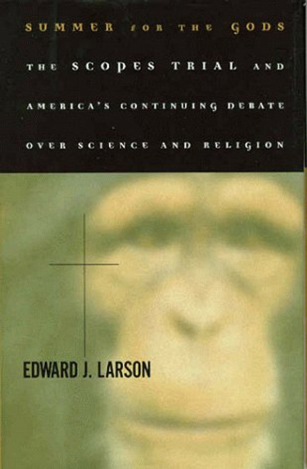 Summer For The Gods: The Scopes Trial And America's Continuing Debate Over Science And Religion