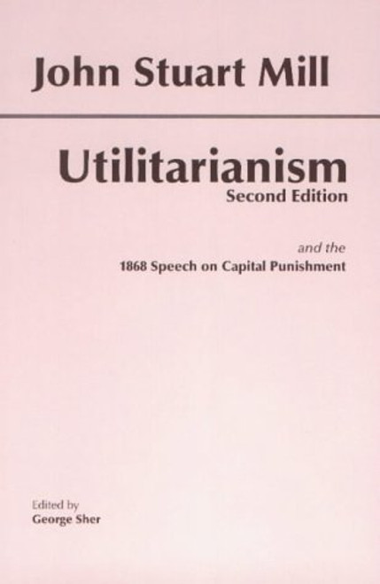 Utilitarianism: and the 1868 Speech on Capital Punishment (Hackett Classics)