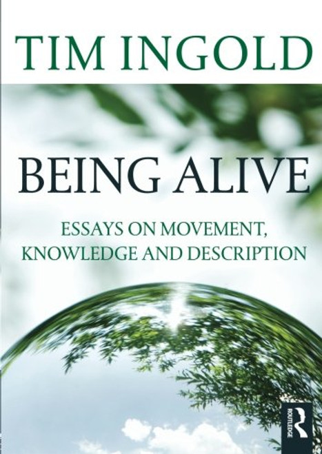 Being Alive: Essays on Movement, Knowledge and Description