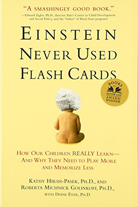 Einstein Never Used Flashcards: How Our Children Really Learn--and Why They Need to Play More and Memorize Less